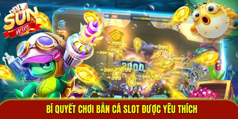 Bí quyết chơi bắn cá slot được yêu thích