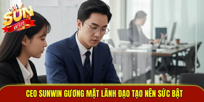 CEO Sunwin gương mặt lãnh đạo tạo nên sức bật