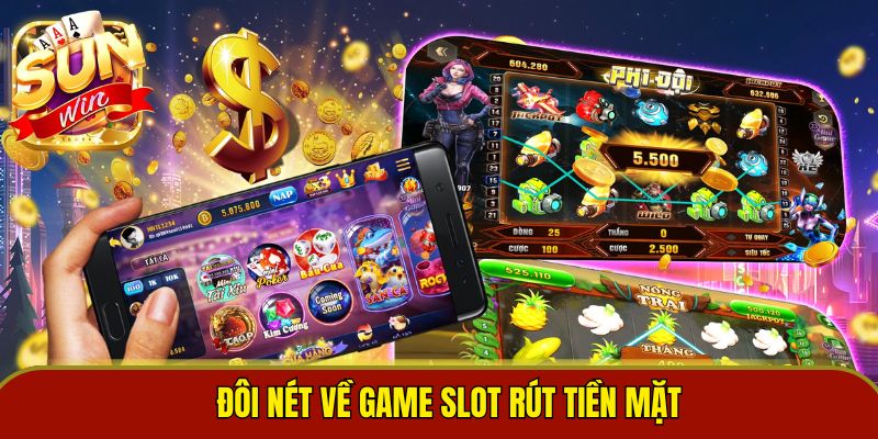 Đôi nét về game slot rút tiền mặt