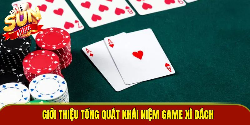 Giới thiệu tổng quát khái niệm game Xì Dách 