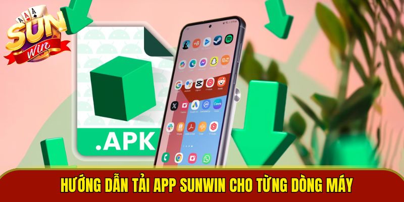 Hướng dẫn tải app Sunwin cho từng dòng máy 