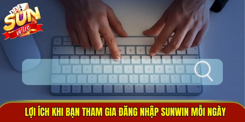 Lợi ích khi bạn tham gia đăng nhập Sunwin mỗi ngày 