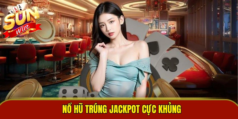 Nổ hũ trúng jackpot cực khủng tại sunwin