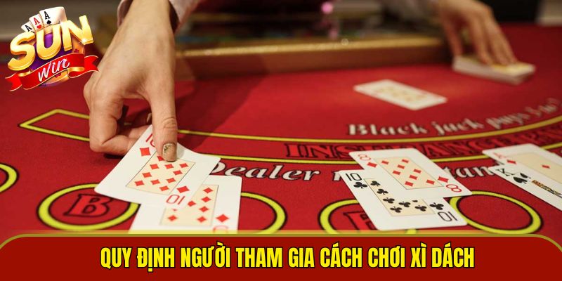 Quy định người tham gia cách chơi xì dách 