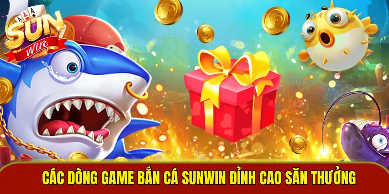 Các dòng game bắn cá Sunwin đỉnh cao săn thưởng