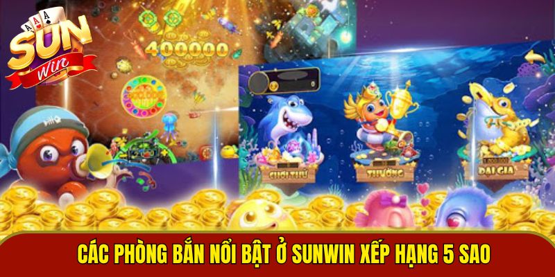 Các phòng bắn nổi bật ở Sunwin xếp hạng 5 sao 