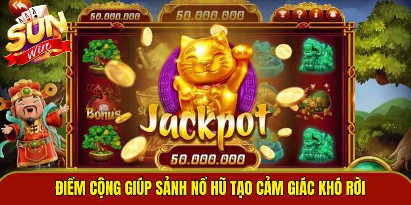 Điểm cộng giúp sảnh nổ hũ tạo cảm giác khó rời
