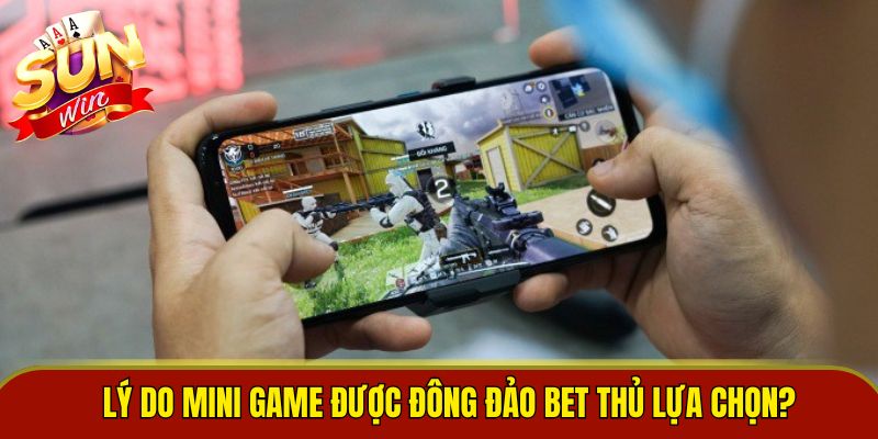 Lý do Mini game được đông đảo bet thủ lựa chọn?