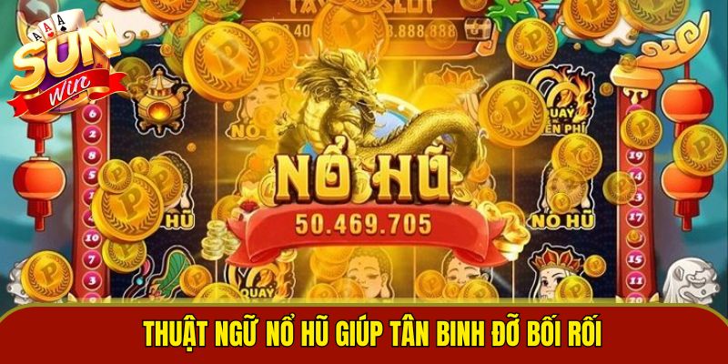 Thuật ngữ nổ hũ giúp tân binh đỡ bối rối